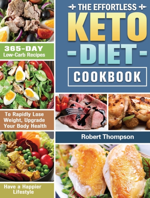 The Effortless Keto Diet Cookbook : 365-Day Low-Carb Recipes to Rapidly Lose Weight, Upgrade Your Body Health and Have a Happier Lifestyle, Hardback Book