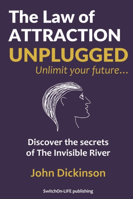 The Law of ATTRACTION UNPLUGGED : Discover the secrets of The River and take charge of your destiny..., Paperback / softback Book
