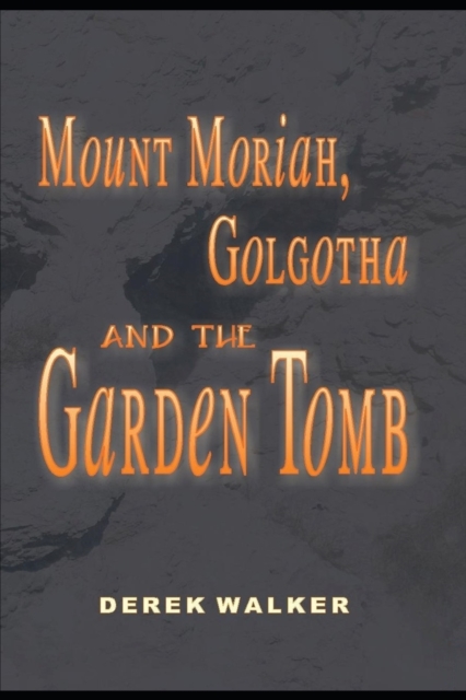 MOUNT MORIAH, GOLGOTHA and the GARDEN TOMB, Paperback / softback Book