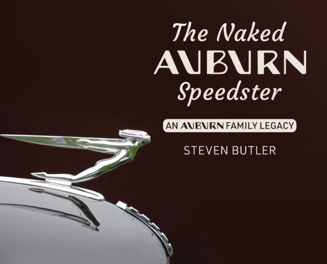 The Naked Auburn Speedster : An Auburn Family Legacy, Hardback Book
