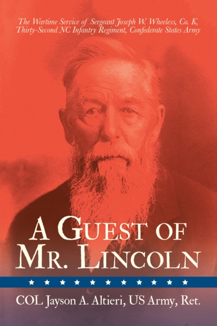A Guest of Mr. Lincoln : The Wartime Service of Sergeant Joseph W. Wheeless, Co. K, 32nd NC Infantry Regiment, Confederate States Army, EPUB eBook
