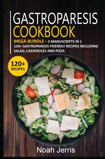 Gastroparesis Cookbook : MEGA BUNDLE - 3 Manuscripts in 1 - 120+ Gastroparesis - friendly recipes including pizza, salad, and casseroles for a delicious and tasty diet, Paperback / softback Book