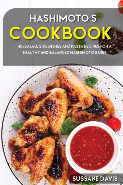 Hashimoto's Cookbook : 40+Salad, Side dishes and pasta recipes for a healthy and balanced Hashimoto's diet, Paperback / softback Book