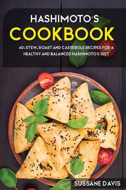 Hashimoto's Cookbook : 40+Stew, Roast and Casserole recipes for a healthy and balanced Hashimoto's diet, Paperback / softback Book