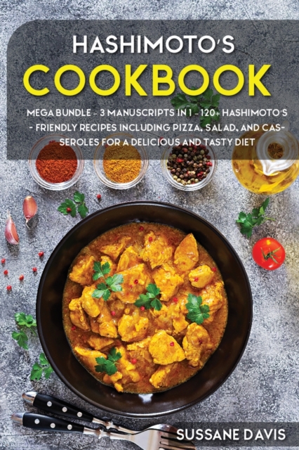 Hashimoto's Cookbook : MEGA BUNDLE - 3 Manuscripts in 1 - 120+ Hashimoto's - friendly recipes including pizza, salad, and casseroles for a delicious and tasty diet, Paperback / softback Book