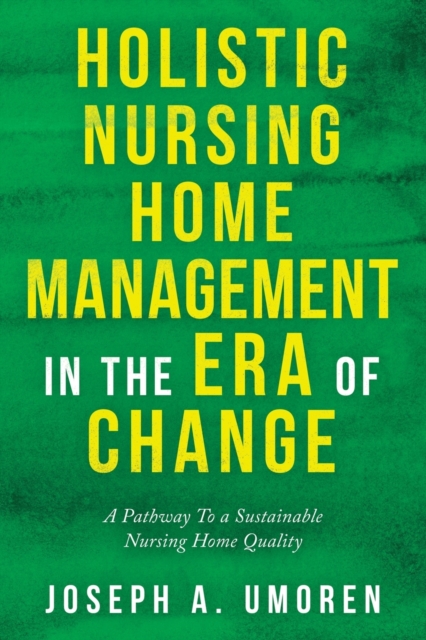 Holistic Nursing Home Management in the Era of Change : A Pathway to a Sustainable Nursing Home Quality, Paperback / softback Book