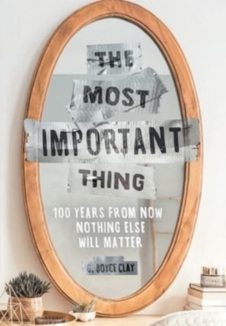 The Most Important Thing : 100 Years from Now Nothing Else Will Matter, Hardback Book