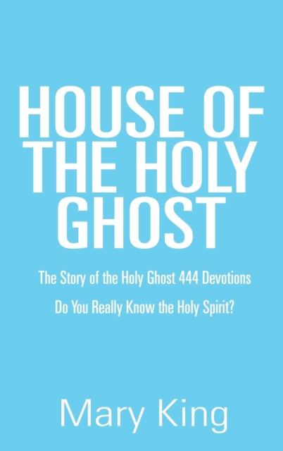 House of the Holy Ghost : The Story of the Holy Ghost 444 Devotions, Hardback Book