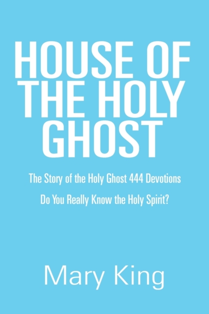 House of the Holy Ghost : The Story of the Holy Ghost 444 Devotions, Paperback / softback Book