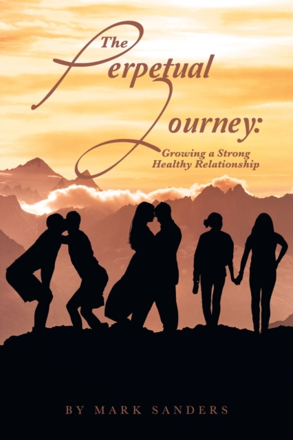 The Perpetual Journey : Growing a Strong Healthy Relationship, Paperback / softback Book