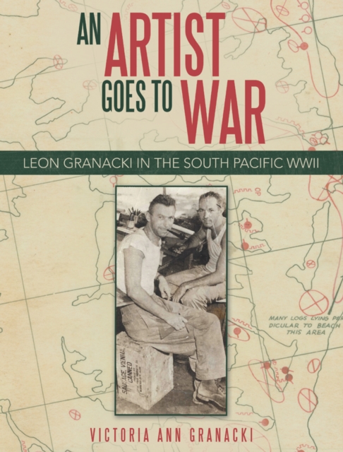 An Artist Goes to War : Leon Granacki in the South Pacific WWII, EPUB eBook