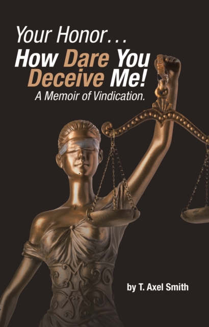 Your Honor... How Dare You Deceive Me! A Memoir of Vindication., EPUB eBook