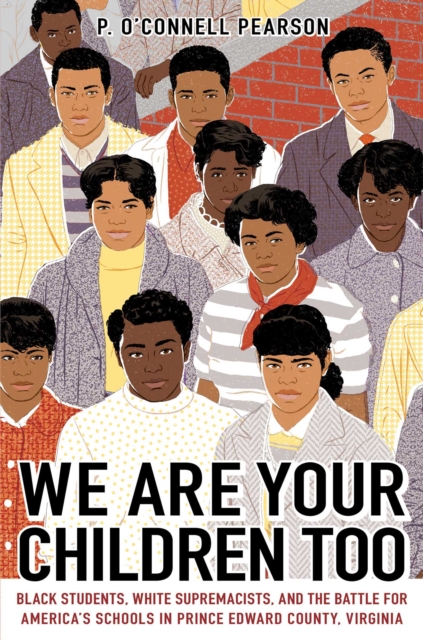 We Are Your Children Too : Black Students, White Supremacists, and the Battle for America's Schools in Prince Edward County, Virginia, EPUB eBook