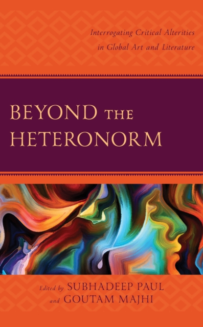 Beyond the Heteronorm : Interrogating Critical Alterities in Global Art and Literature, Hardback Book