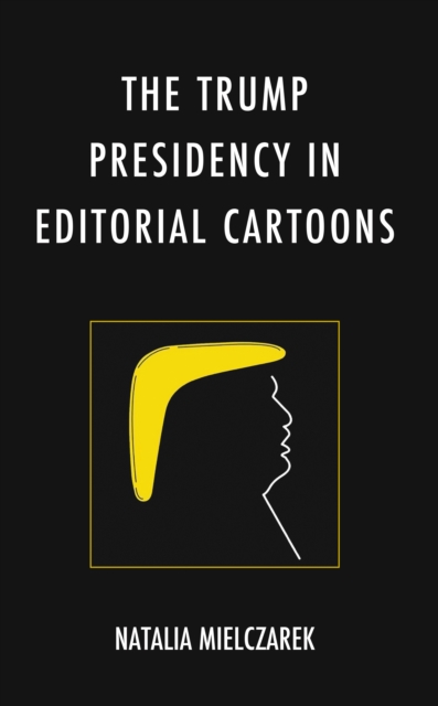 The Trump Presidency in Editorial Cartoons, Hardback Book