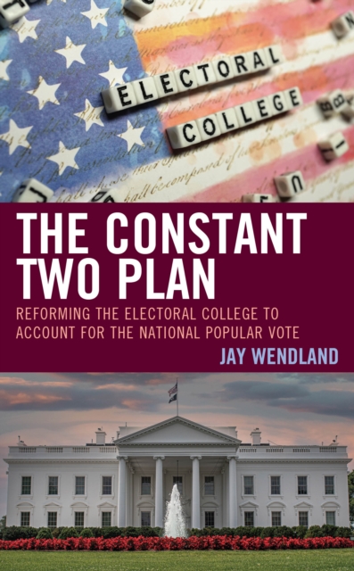 The Constant Two Plan : Reforming the Electoral College to Account for the National Popular Vote, Hardback Book