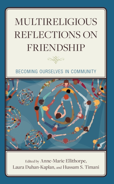 Multireligious Reflections on Friendship : Becoming Ourselves in Community, Hardback Book