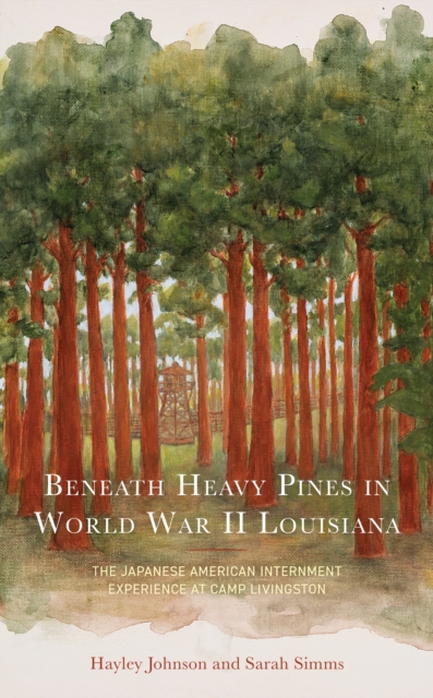 Beneath Heavy Pines in World War II Louisiana : The Japanese American Internment Experience at Camp Livingston, Hardback Book