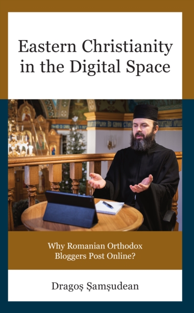 Eastern Christianity in the Digital Space : Why Romanian Orthodox Bloggers Post Online?, Hardback Book