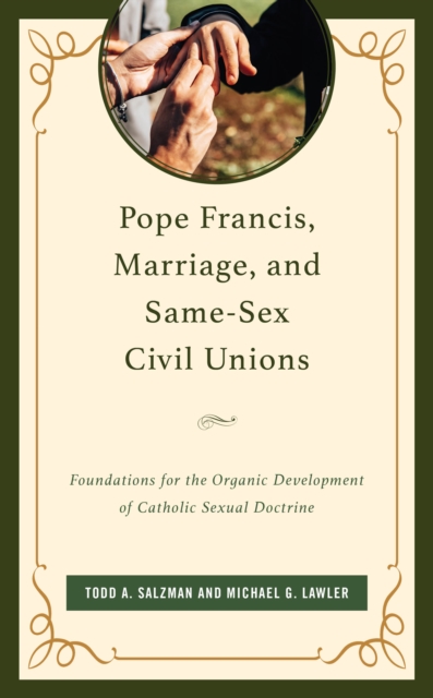 Pope Francis, Marriage, and Same-Sex Civil Unions : Foundations for the Organic Development of Catholic Sexual Doctrine, Hardback Book