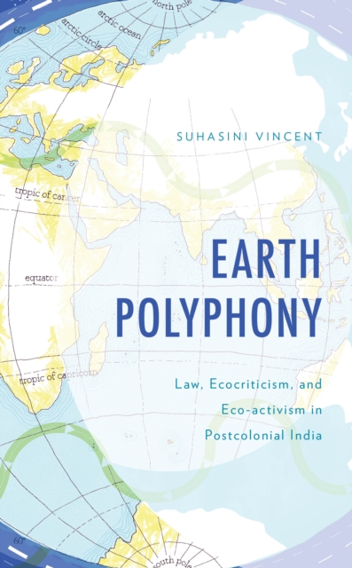 Earth Polyphony : Law, Ecocriticism, and Eco-activism in Postcolonial India, Hardback Book
