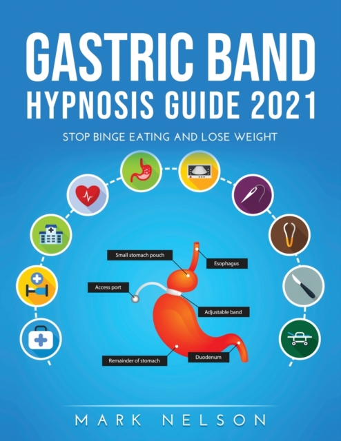 Gastric Band Hypnosis Guide 2021 : Stop Binge Eating and Lose Weight, Paperback / softback Book