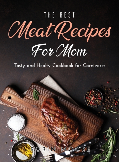 The Best Meat Recipes for Mum : Tasty and Healty Cookbook for Carnivores, Hardback Book