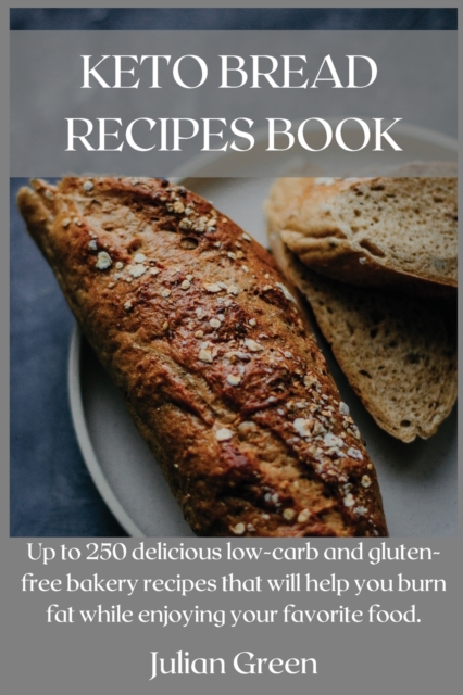 Keto Bread Recipes Book : Up to 250 delicious low-carb and gluten-free bakery recipes that will help you burn fat while enjoying your favorite food., Paperback / softback Book