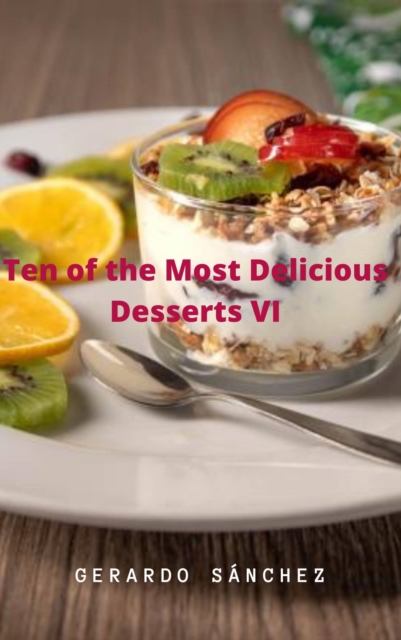 Ten of the Most Delicious Desserts VI : Desserts, EPUB eBook