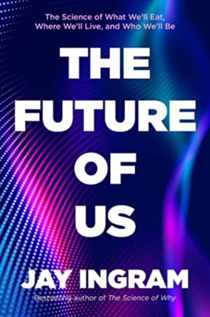 The Future of Us : The Science of What We'll Eat, Where We'll Live, and Who We'll Be, Hardback Book
