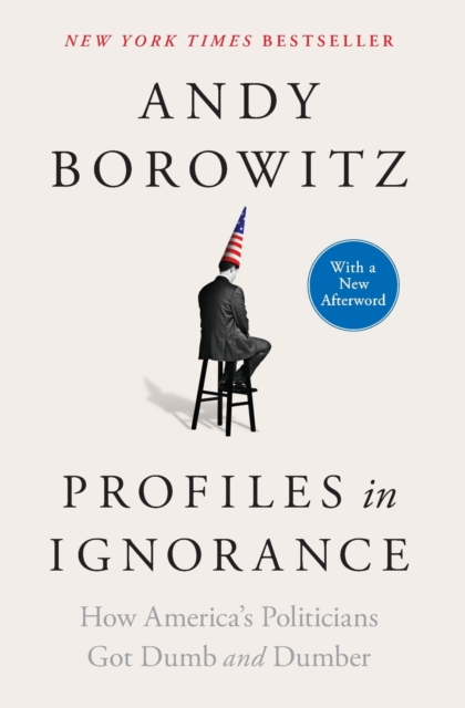 Profiles in Ignorance : How America's Politicians Got Dumb and Dumber, Paperback / softback Book