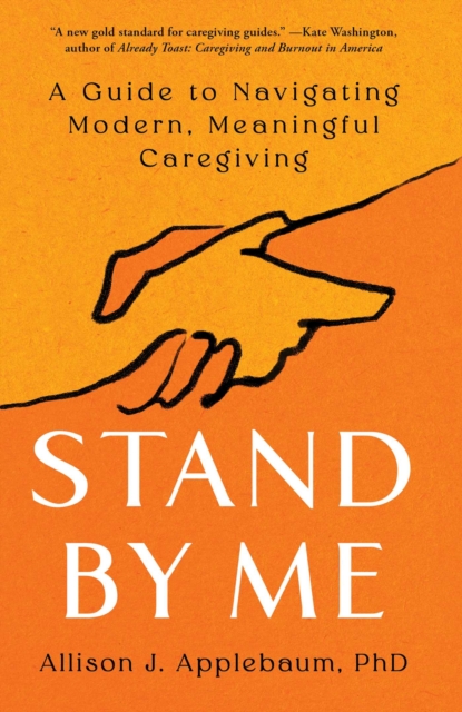 Stand By Me : A Guide to Navigating Modern, Meaningful Caregiving, EPUB eBook