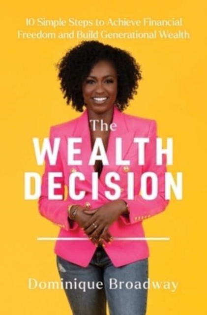 The Wealth Decision : 10 Simple Steps to Achieve Financial Freedom and Build Generational Wealth, Hardback Book