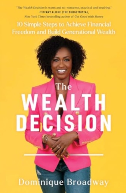 The Wealth Decision : 10 Simple Steps to Achieve Financial Freedom and Build Generational Wealth, Paperback / softback Book