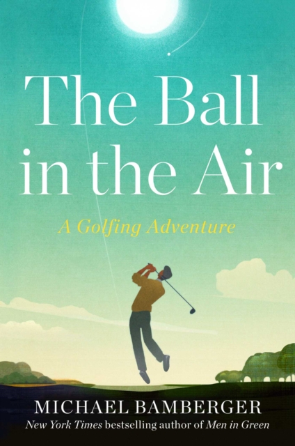 The Ball in the Air : A Golfing Adventure, Hardback Book