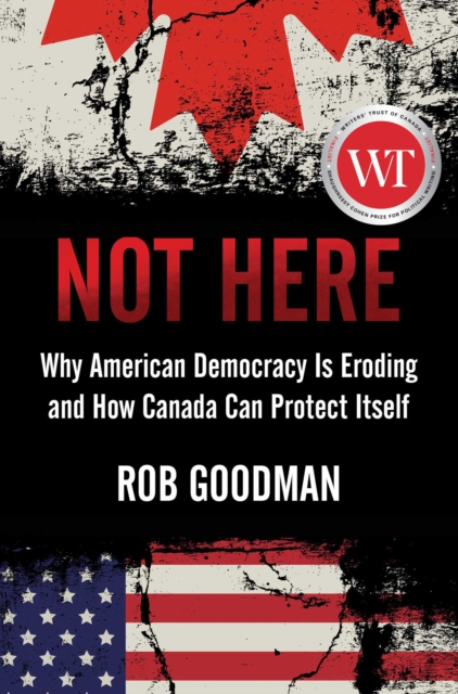 Not Here : Why American Democracy Is Eroding and How Canada Can Protect Itself, EPUB eBook