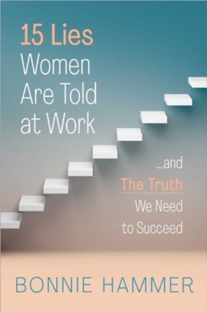 15 Lies Women Are Told at Work : ...and the Truth We Need to Succeed, Hardback Book