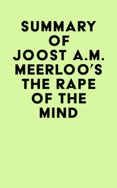 Summary of Joost A.M. Meerloo's The Rape Of The Mind, EPUB eBook