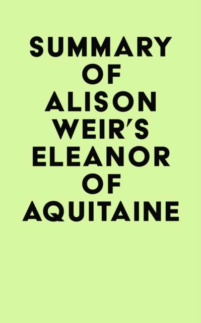 Summary of Alison Weir's Eleanor Of Aquitaine, EPUB eBook