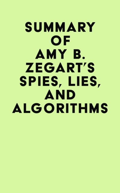 Summary of Amy B. Zegart's Spies, Lies, And Algorithms, EPUB eBook