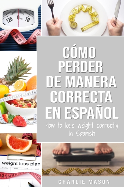 Como perder peso de manera correcta En espanol/How to lose weight correctly In Spanish : Pasos sencillos para bajar de peso comiendo, Paperback / softback Book