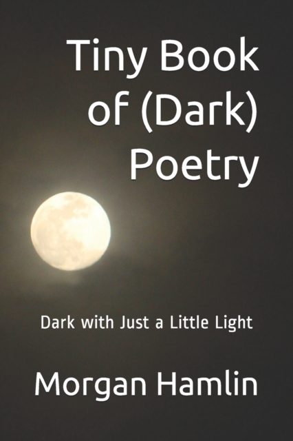 Tiny Book of (Dark) Poetry : Dark with Just a Little Light, Paperback / softback Book