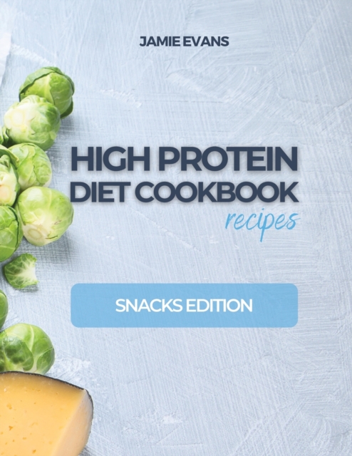HIGH PROTEIN DIET COOKBOOK recipes : Snacks Edition, Paperback / softback Book