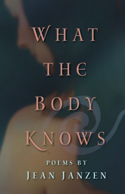 What the Body Knows : Poems, Paperback / softback Book