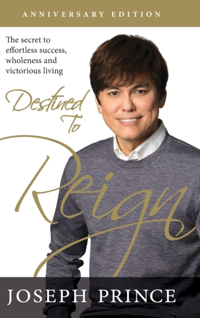 Destined to Reign Anniversary Edition : The Secret to Effortless Success, Wholeness, and Victorious Living, Hardback Book