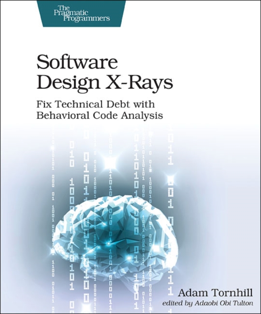 Software Design X-Rays : Fix Technical Debt with Behavioral Code Analysis, Paperback / softback Book