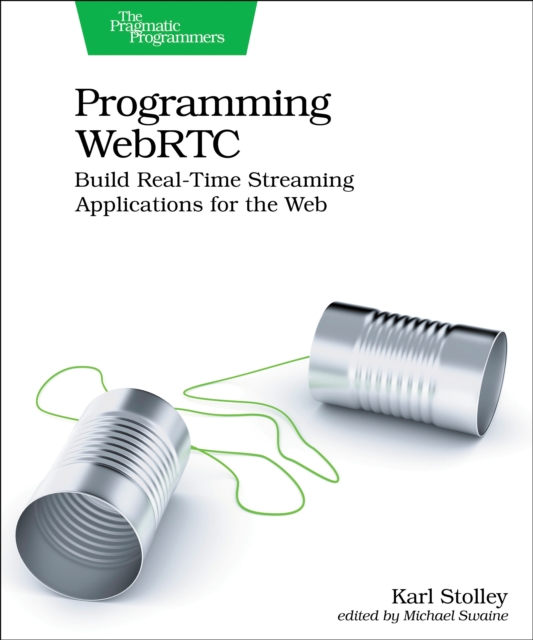 Programming WebRTC : Build Real-Time Streaming Applications for the Web, Paperback / softback Book