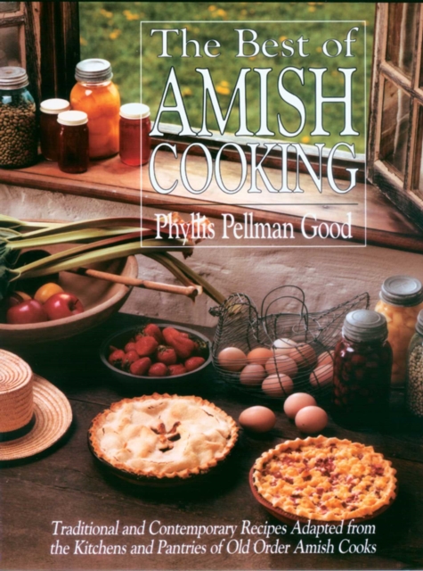 Best of Amish Cooking : Traditional And Contemporary Recipes Adapted From The Kitchens And Pantries Of O, EPUB eBook