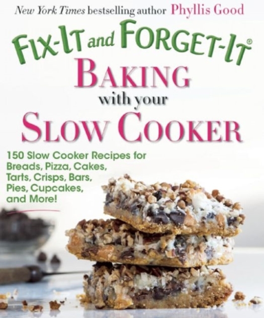 Fix-It and Forget-It Baking with Your Slow Cooker : 150 Slow Cooker Recipes for Breads, Pizza, Cakes, Tarts, Crisps, Bars, Pies, Cupcakes, and More!, Paperback / softback Book