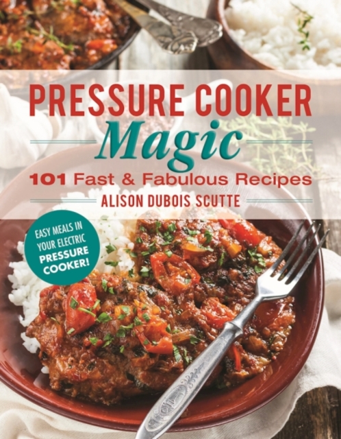 Pressure Cooker Magic : 101 Fast & Fabulous Recipes, Paperback / softback Book